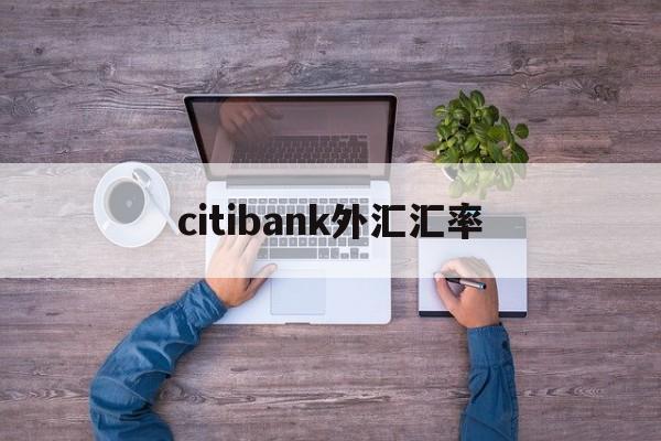 citibank外汇汇率(汇率网8大银行今日外汇牌价)