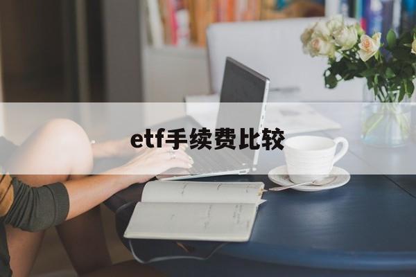 etf手续费比较(etf手续费最低5元)