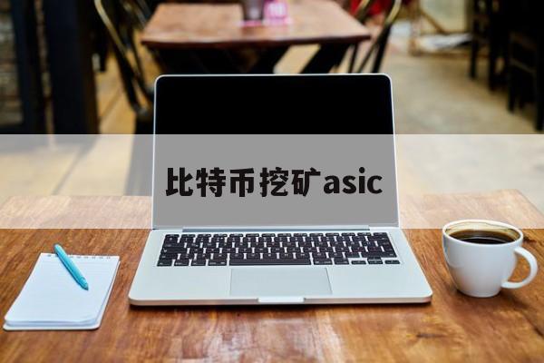 比特币挖矿asic(比特币挖矿是什么意思)